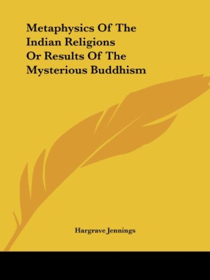 Metaphysics of the Indian Religions or Results of the Mysterious Buddhism