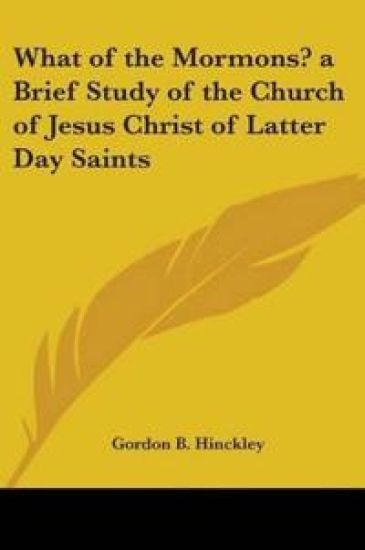 What of the Mormons? A Brief Study of the Church of Jesus Christ of Latter Day Saints