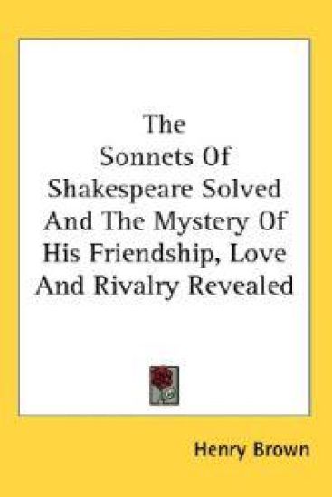 Sonnets Of Shakespeare Solved And The Mystery Of His Friendship, Love And Rivalry Revealed