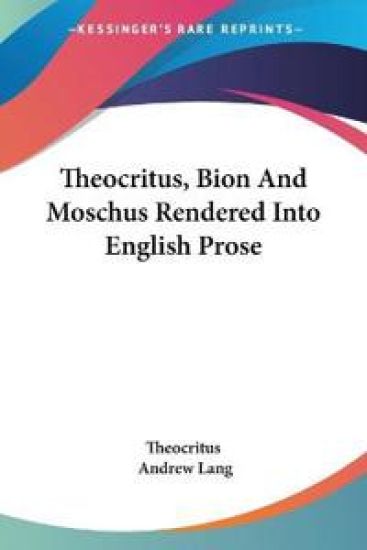 Theocritus, Bion And Moschus Rendered Into English Prose