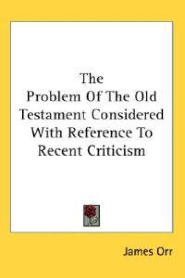 Problem Of The Old Testament Considered With Reference To Recent Criticism