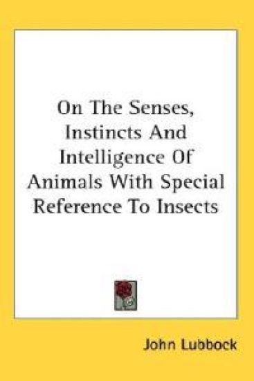 On Senses, Instincts and Intelligence of Animals With Special Reference to Insects