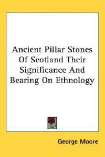 Ancient Pillar Stones Of Scotland Their Significance And Bearing On Ethnology