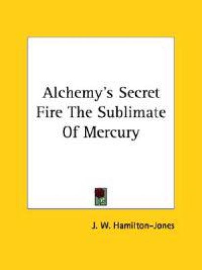 Alchemy's Secret Fire the Sublimate of Mercury