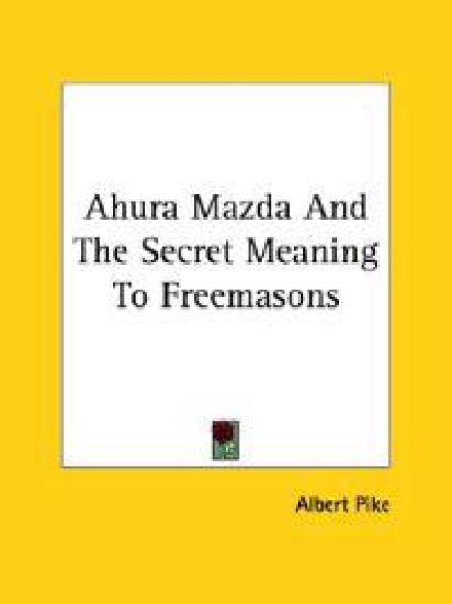 Ahura Mazda and the Secret Meaning to Freemasons – Albert Pike, kirjan kansikuva