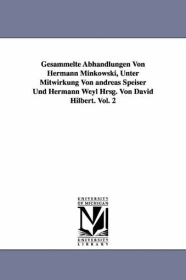 Gesammelte Abhandlungen Von Hermann Minkowski, Unter Mitwirkung Von Andreas Speiser Und Hermann Weyl Hrsg. Von David Hilbert. Vol. 2