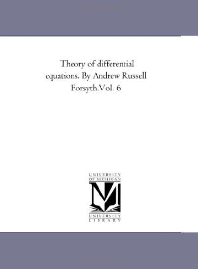 Theory of Differential Equations. by andrew Russell Forsyth.Vol. 6