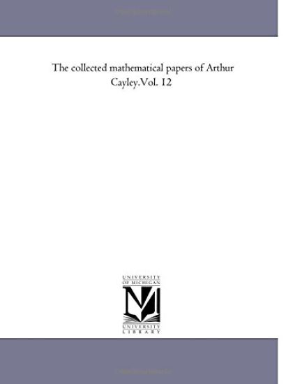 The Collected Mathematical Papers of Arthur Cayley.Vol. 12