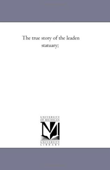 The true story of the leaden statuary;