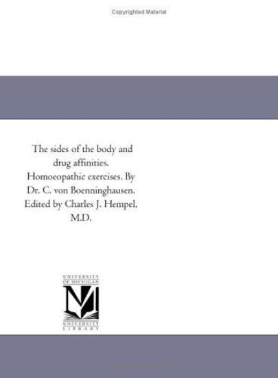The sides of the body and drug affinities. Homoeopathic exercises. By Dr. C. von Boenninghausen. Edited by Charles J. Hempel, M.D.