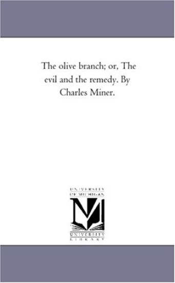 The olive branch; or, The evil and the remedy. By Charles Miner.