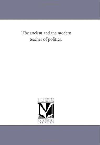 The ancient and the modern teacher of politics.