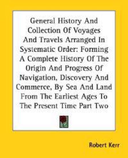 General History And Collection Of Voyages And Travels Arranged In Systematic Order