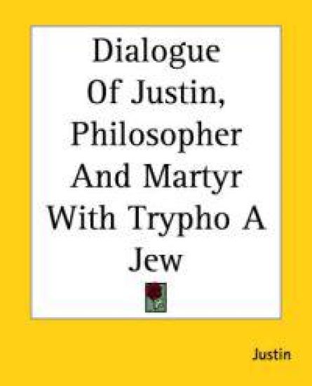 Dialogue Of Justin, Philosopher And Martyr With Trypho A Jew