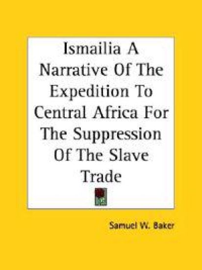 Ismailia A Narrative Of The Expedition To Central Africa For The Suppression Of The Slave Trade