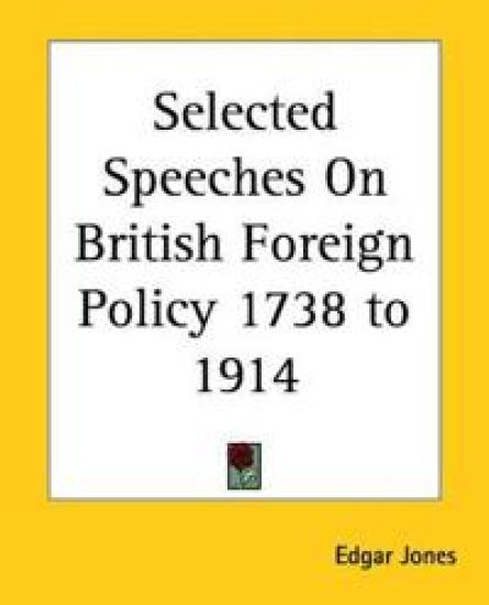 Selected Speeches On British Foreign Policy 1738 to 1914