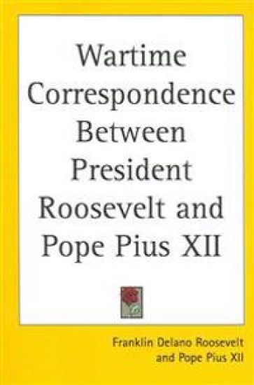 Wartime Correspondence Between President Roosevelt and Pope Pius XII