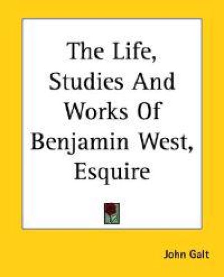 Life, Studies And Works Of Benjamin West, Esquire
