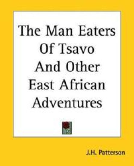 The Man Eaters Of Tsavo And Other East African Adventures