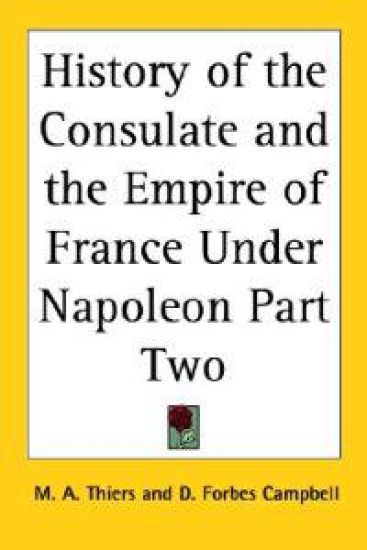 History of the Consulate and the Empire of France Under Napoleon Part Two