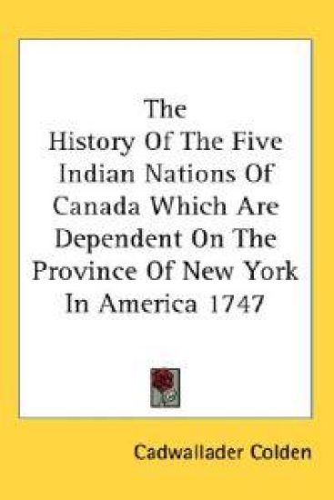 History Of The Five Indian Nations Of Canada Which Are Dependent On The Province Of New York In America 1747
