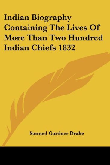 Indian Biography Containing the Lives of More Than Two Hundred Indian Chiefs 1832