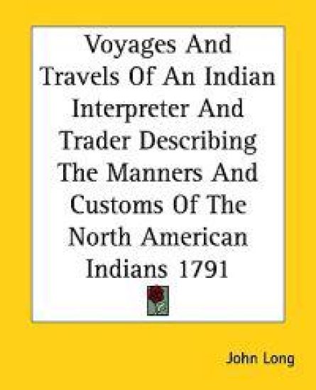 Voyages and Travels of an Indian Interpreter and Trader Describing the Manners and Customs of the North American Indians 1791