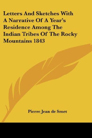 Letters and Sketches With a Narrative of a Year's Residence Among the Indian Tribes of the Rocky Mountains 1843
