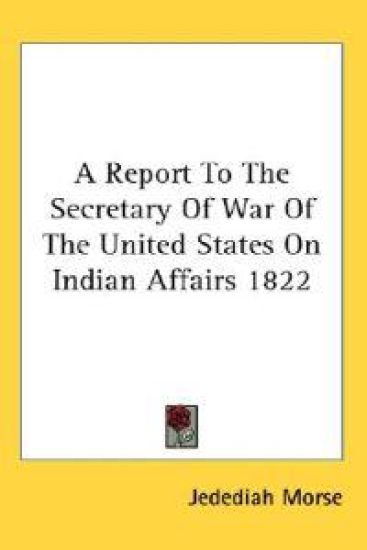 A Report to the Secretary of War of the United States on Indian Affairs 1822