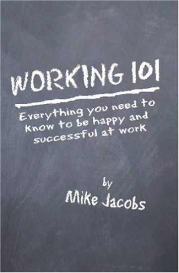 Working 101: Everything You Need to Know to Be Happy and Successful at Work