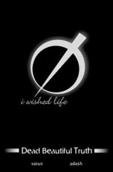 Dead Beautiful Truth: i wished life