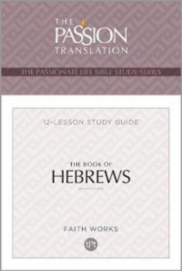 The Book of Hebrews: 12 Lesson Bible Study Guide (Passionate Life Bible Study)