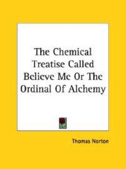 The Chemical Treatise Called Believe Me or the Ordinal of Alchemy
