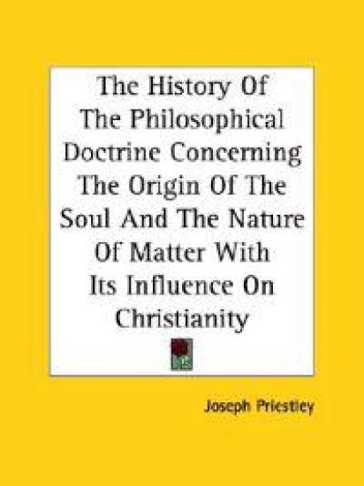 The History of the Philosophical Doctrine Concerning the Origin of the Soul and the Nature of Matter With Its Influence on Christianity