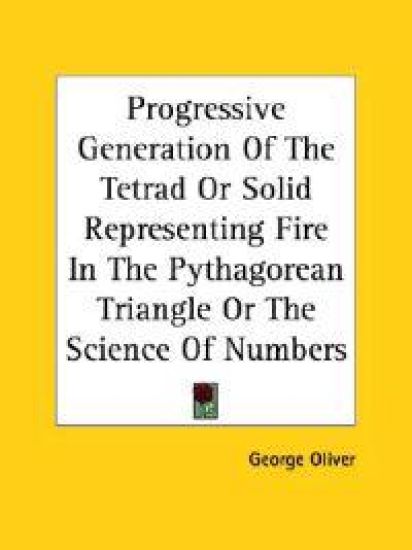 Progressive Generation of the Tetrad or Solid Representing Fire in the Pythagorean Triangle or the Science of Numbers