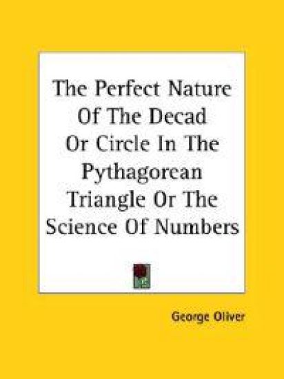 The Perfect Nature of the Decad or Circle in the Pythagorean Triangle or the Science of Numbers