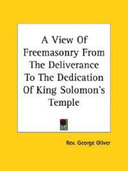 A View of Freemasonry from the Deliverance to the Dedication of King Solomon's Temple