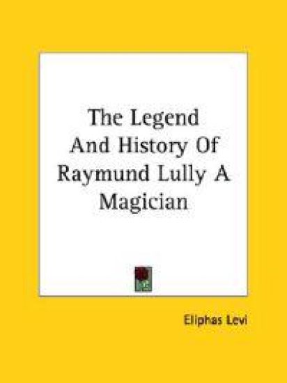The Legend and History of Raymund Lully, a Magician