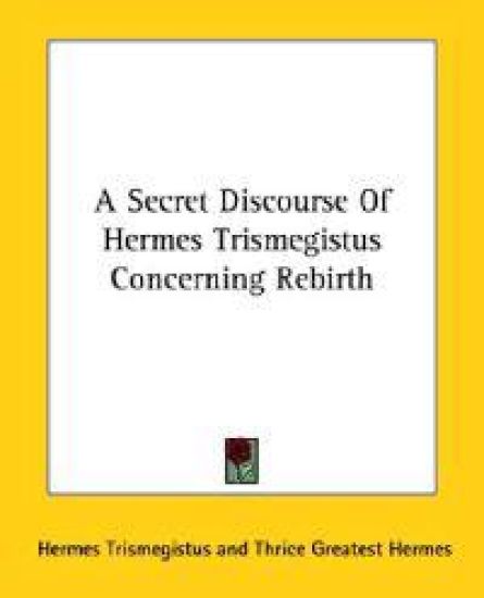A Secret Discourse of Hermes Trismegistus Concerning Rebirth