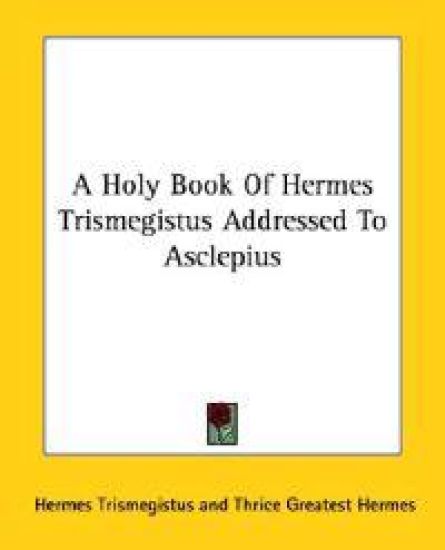 A Holy Book of Hermes Trismegistus Addressed to Asclepius