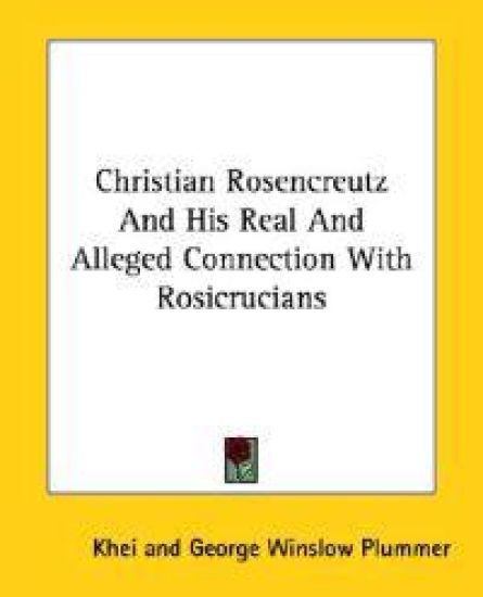 Christian Rosencreutz and His Real and Alleged Connection With Rosicrucians