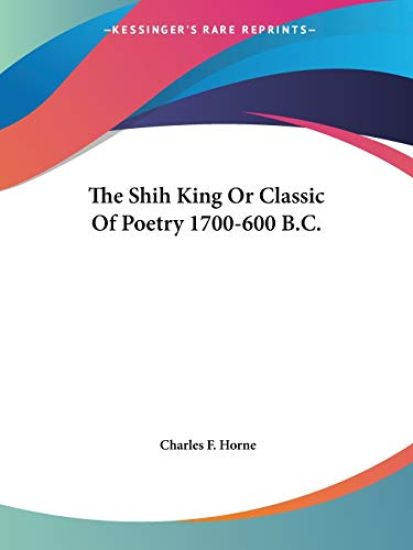 The Shih King or Classic of Poetry 1700-600 B.C.