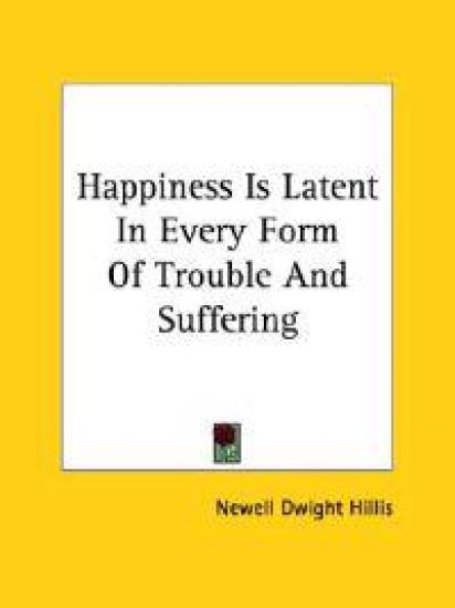 Happiness Is Latent in Every Form of Trouble and Suffering