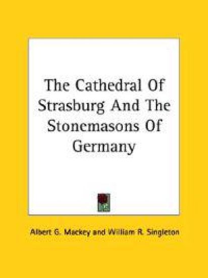 The Cathedral of Strasburg and the Stonemasons of Germany