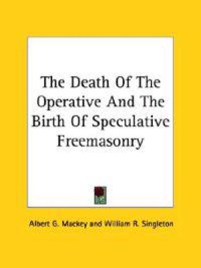 The Death of the Operative and the Birth of Speculative Freemasonry