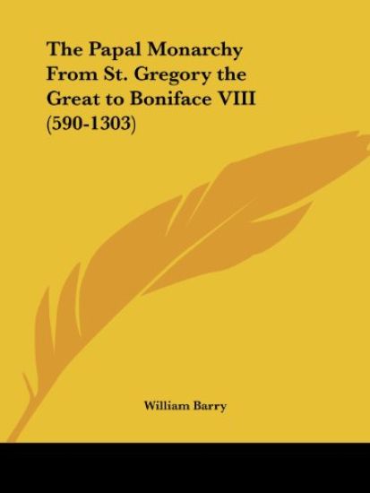 Papal Monarchy From St. Gregory the Great to Boniface VIII (590-1303)