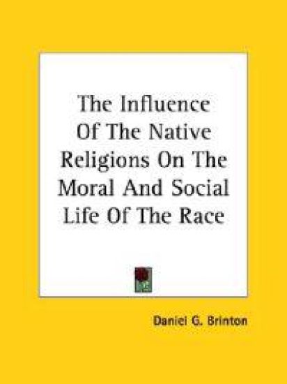 The Influence of the Native Religions on the Moral and Social Life of the Race