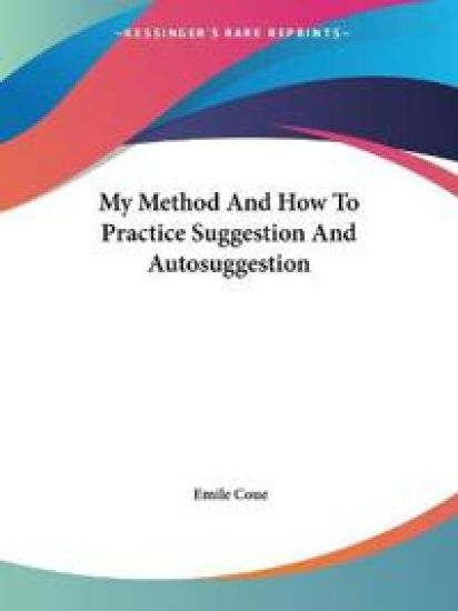 My Method and How to Practice Suggestion and Autosuggestion