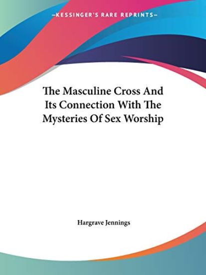 The Masculine Cross and Its Connection With the Mysteries of Sex Worship
