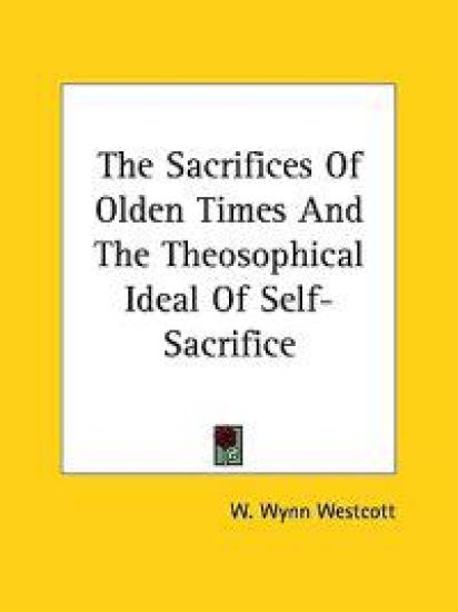 The Sacrifices of Olden Times and the Theosophical Ideal of Self-sacrifice